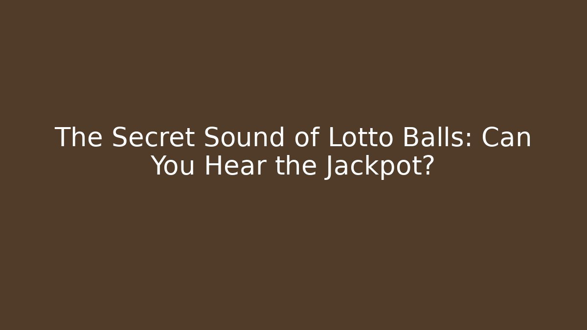 The Secret Sound of Lotto Balls: Can You Hear the Jackpot?