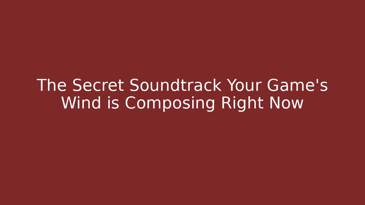 The Secret Soundtrack Your Game's Wind is Composing Right Now - Método de Aprovação
