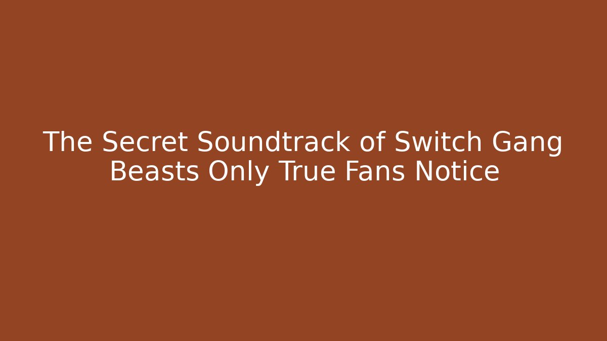 The Secret Soundtrack of Switch Gang Beasts Only True Fans Notice - Método de Aprovação