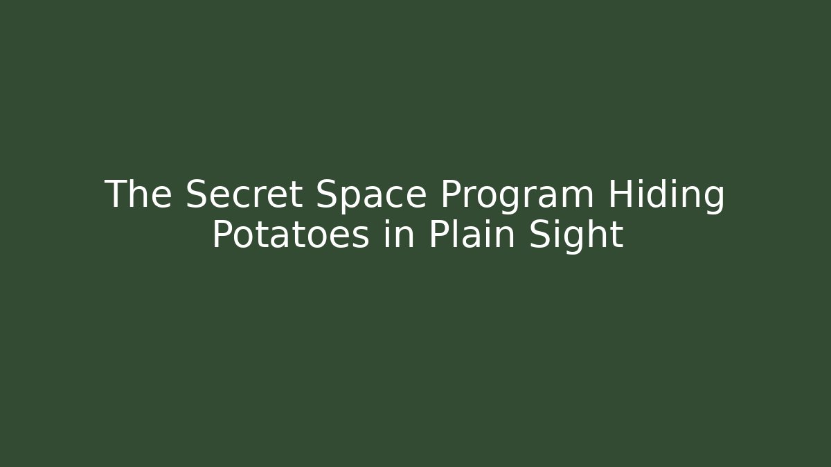 The Secret Space Program Hiding Potatoes in Plain Sight