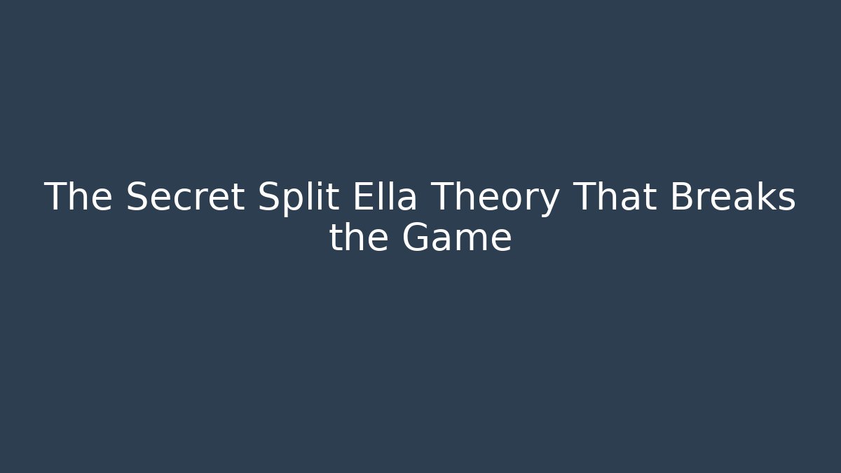The Secret Split Ella Theory That Breaks the Game