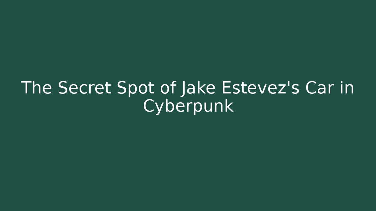 The Secret Spot of Jake Estevez's Car in Cyberpunk