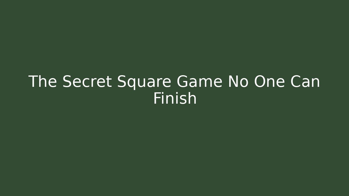 The Secret Square Game No One Can Finish