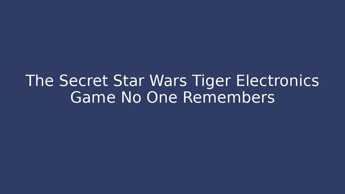 The Secret Star Wars Tiger Electronics Game No One Remembers
