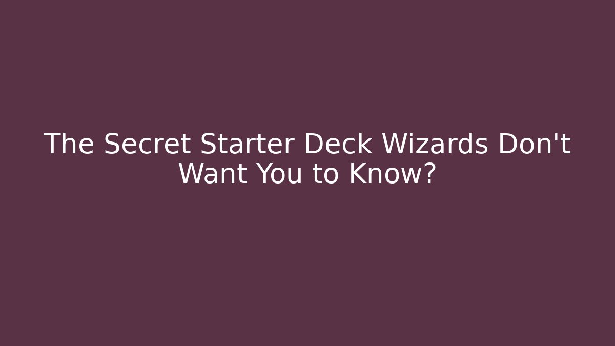 The Secret Starter Deck Wizards Don't Want You to Know?