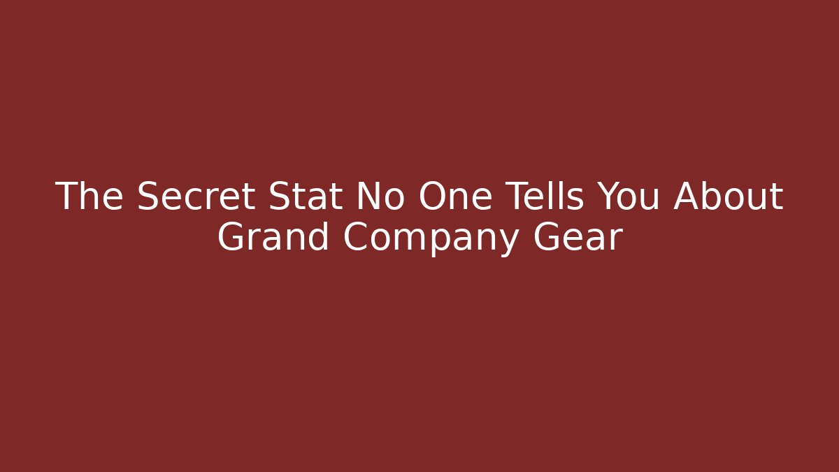 The Secret Stat No One Tells You About Grand Company Gear