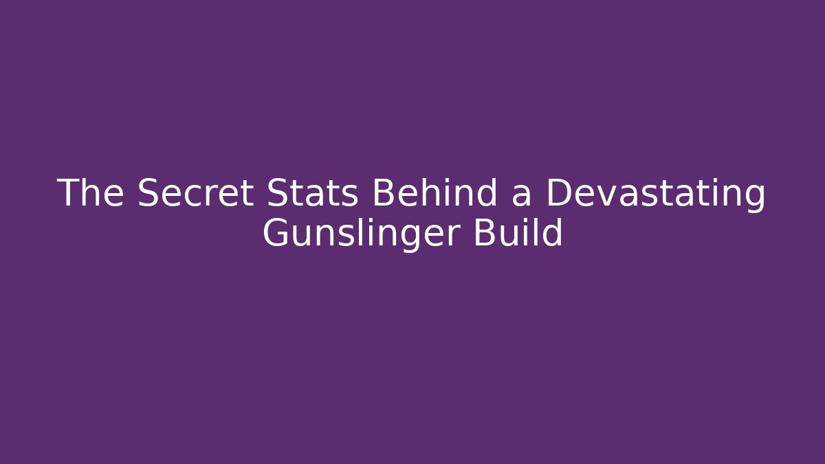 The Secret Stats Behind a Devastating Gunslinger Build