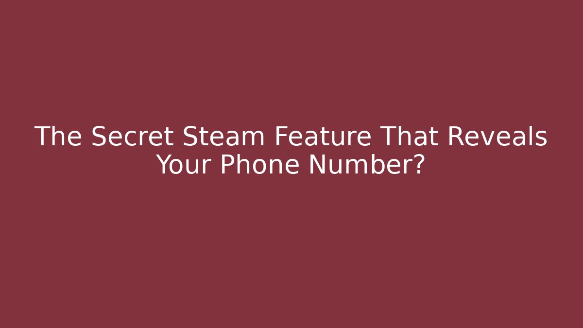 The Secret Steam Feature That Reveals Your Phone Number?