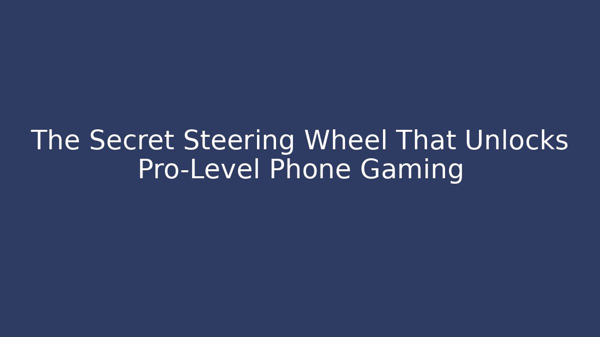 The Secret Steering Wheel That Unlocks Pro-Level Phone Gaming