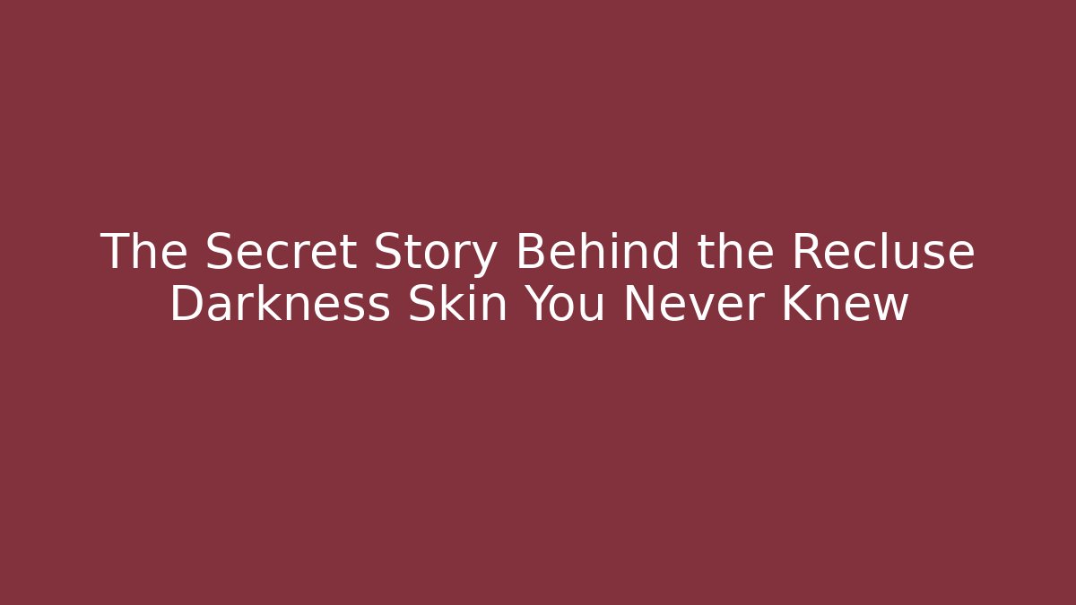 The Secret Story Behind the Recluse Darkness Skin You Never Knew