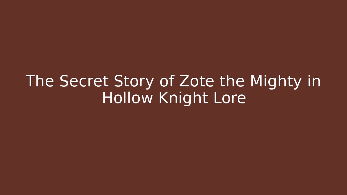 The Secret Story of Zote the Mighty in Hollow Knight Lore