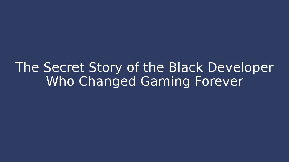 The Secret Story of the Black Developer Who Changed Gaming Forever - Método de Aprovação