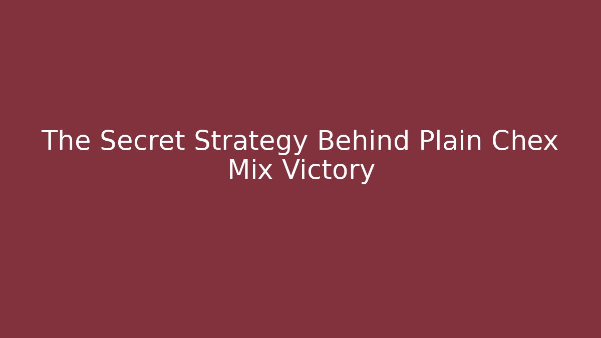 The Secret Strategy Behind Plain Chex Mix Victory