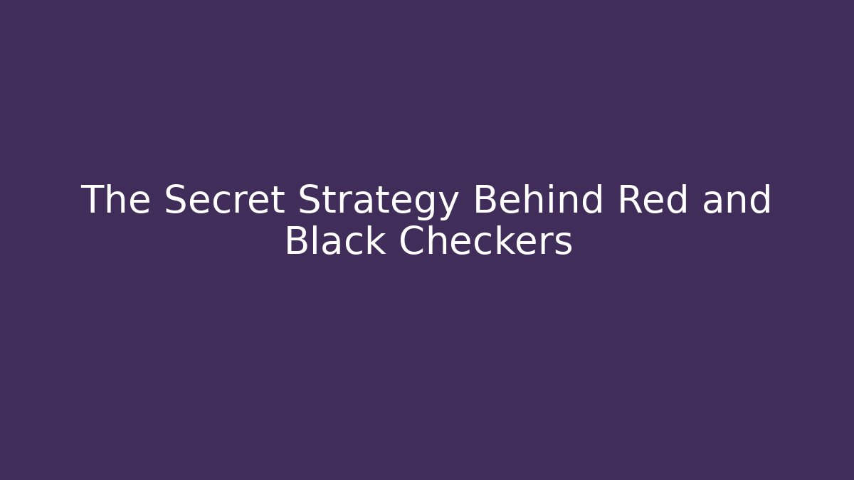 The Secret Strategy Behind Red and Black Checkers