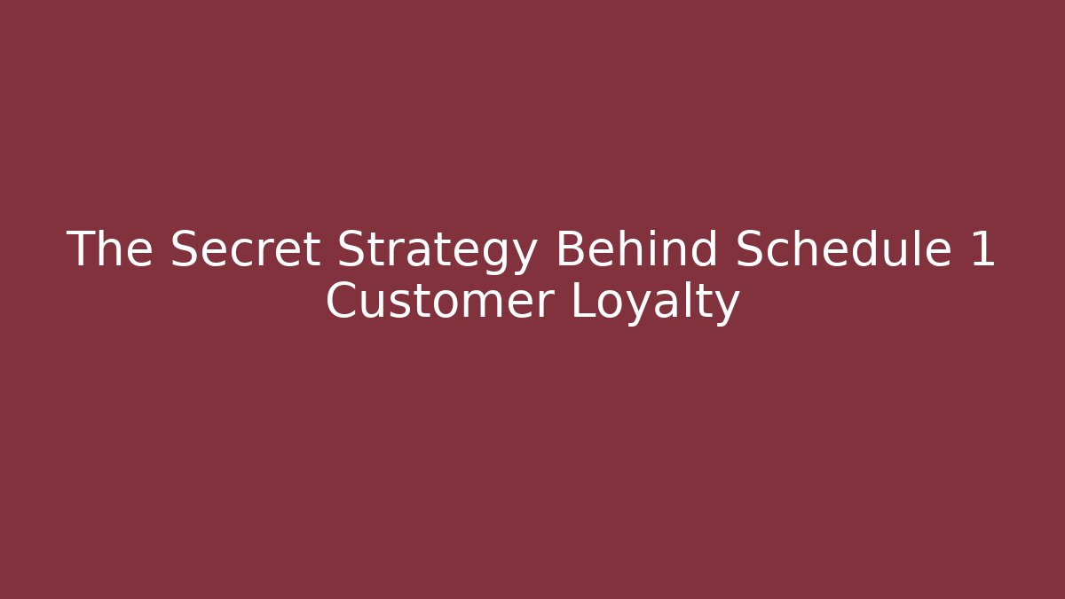 The Secret Strategy Behind Schedule 1 Customer Loyalty