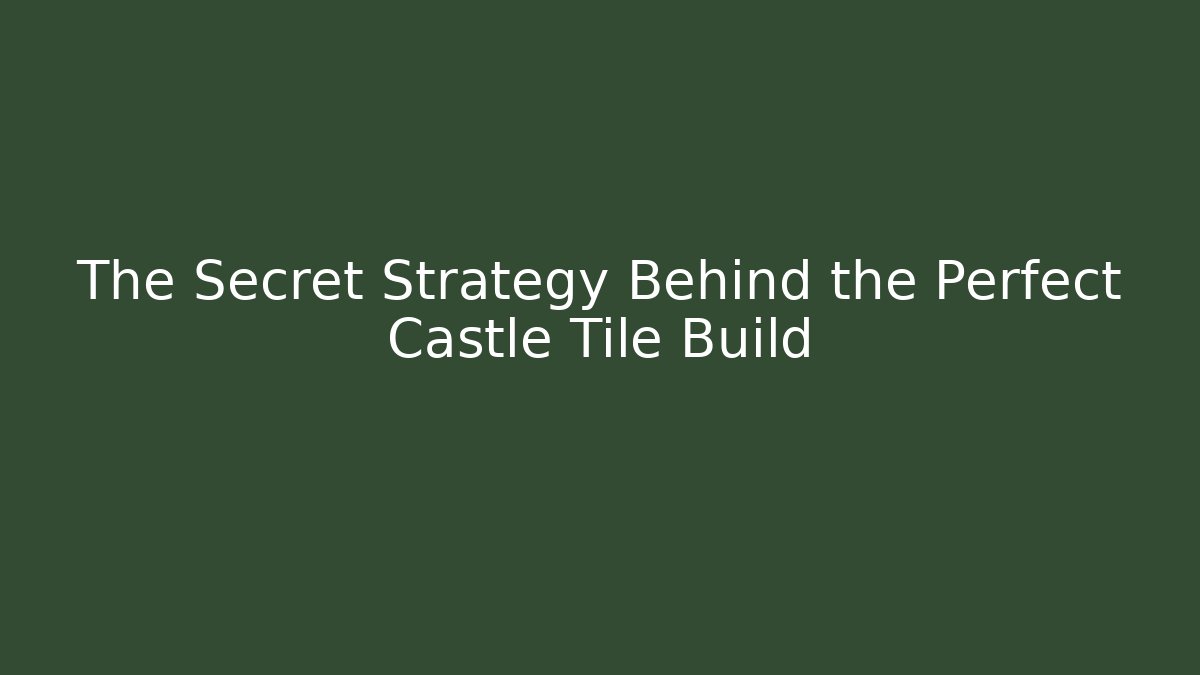 The Secret Strategy Behind the Perfect Castle Tile Build
