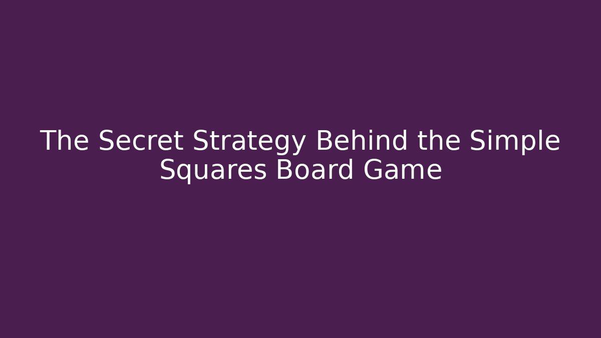 The Secret Strategy Behind the Simple Squares Board Game