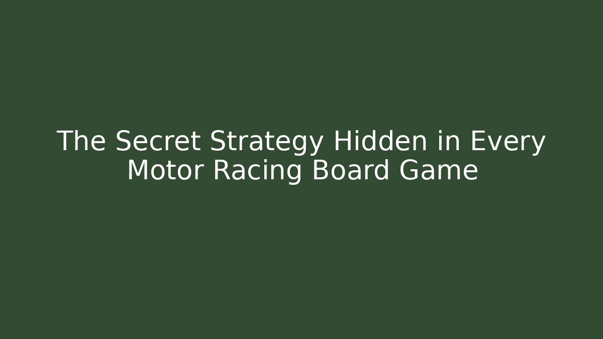 The Secret Strategy Hidden in Every Motor Racing Board Game