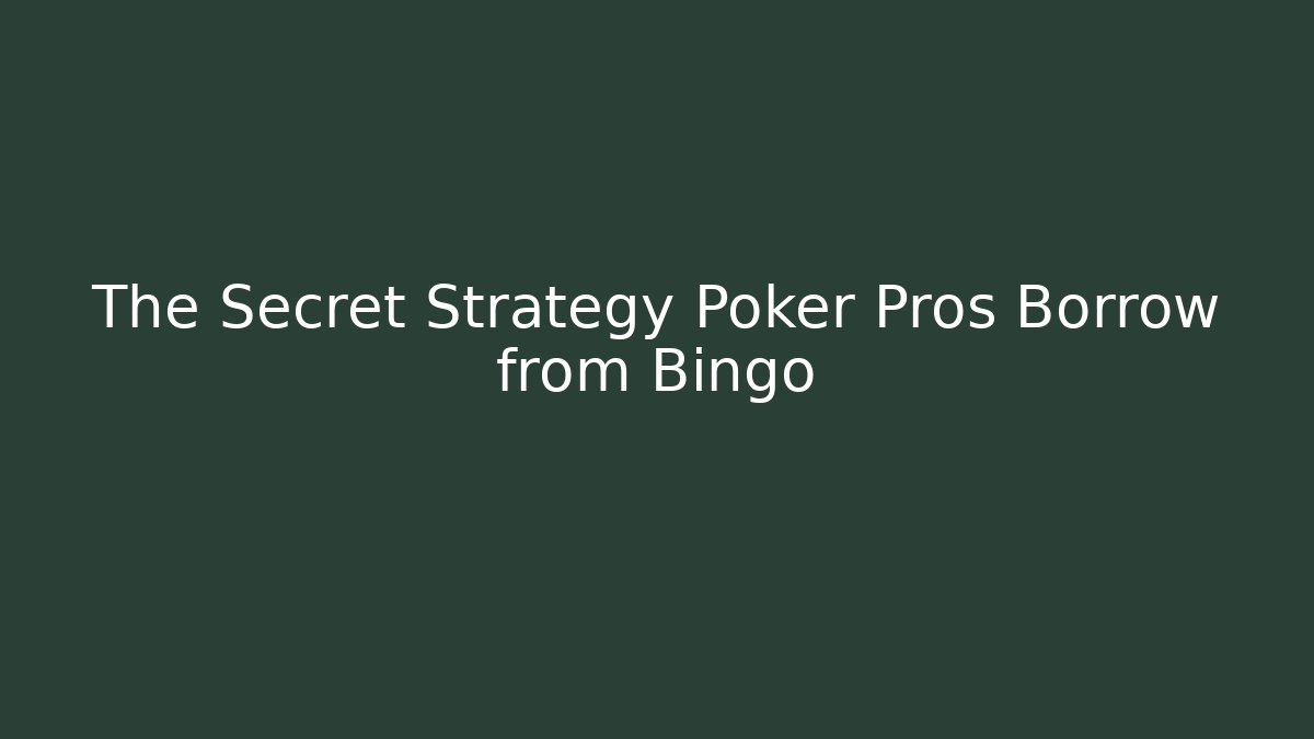 The Secret Strategy Poker Pros Borrow from Bingo