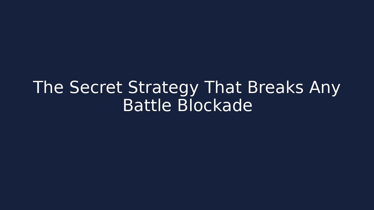 The Secret Strategy That Breaks Any Battle Blockade