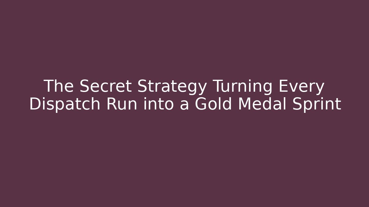 The Secret Strategy Turning Every Dispatch Run into a Gold Medal Sprint
