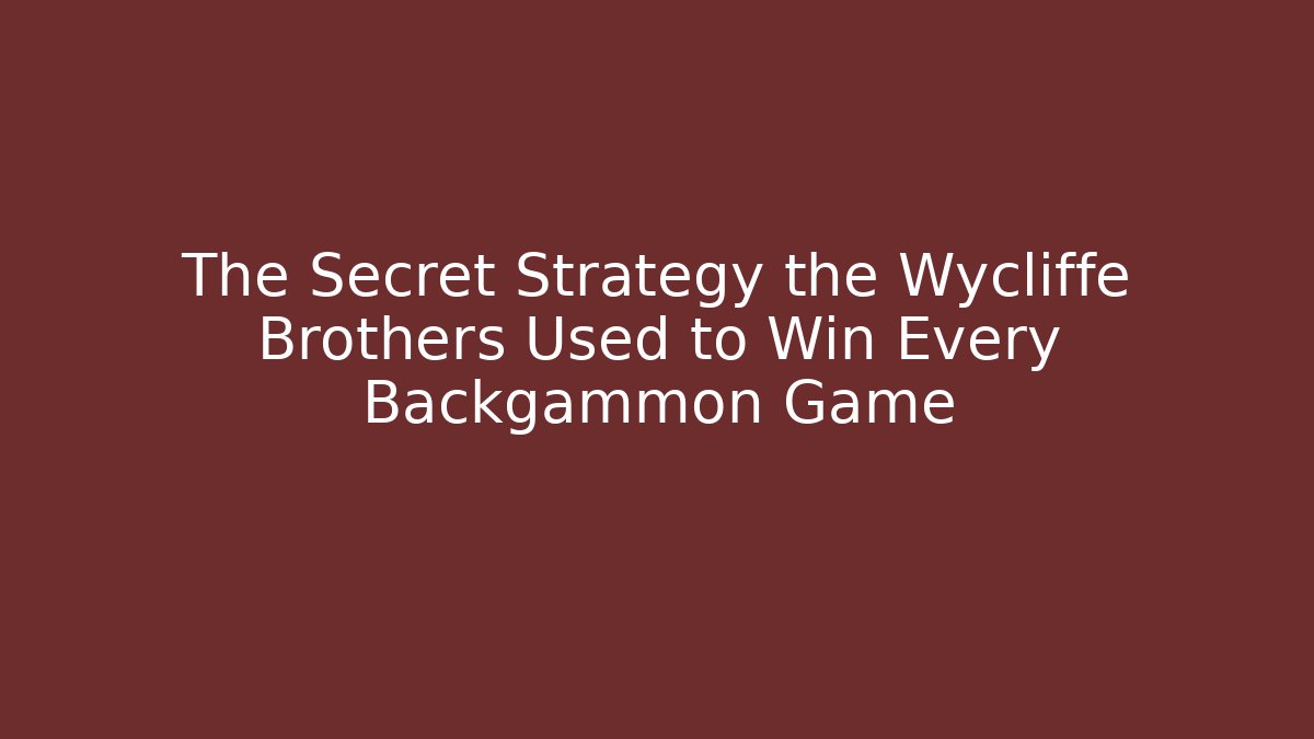 The Secret Strategy the Wycliffe Brothers Used to Win Every Backgammon Game