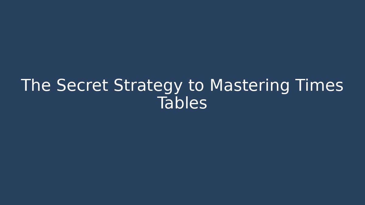 The Secret Strategy to Mastering Times Tables