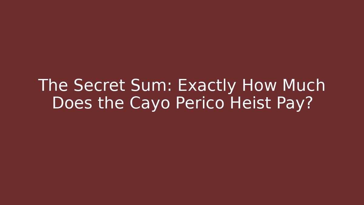 The Secret Sum: Exactly How Much Does the Cayo Perico Heist Pay?