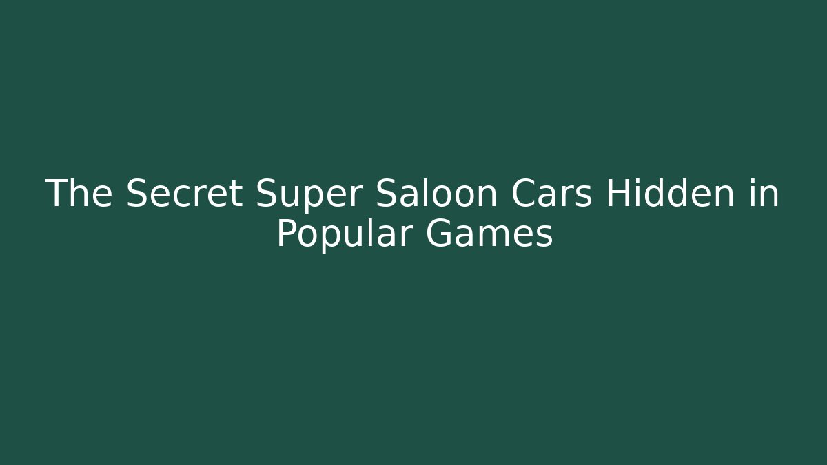 The Secret Super Saloon Cars Hidden in Popular Games