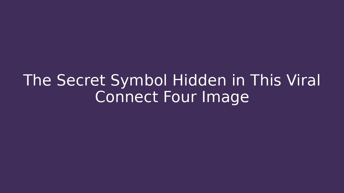 The Secret Symbol Hidden in This Viral Connect Four Image