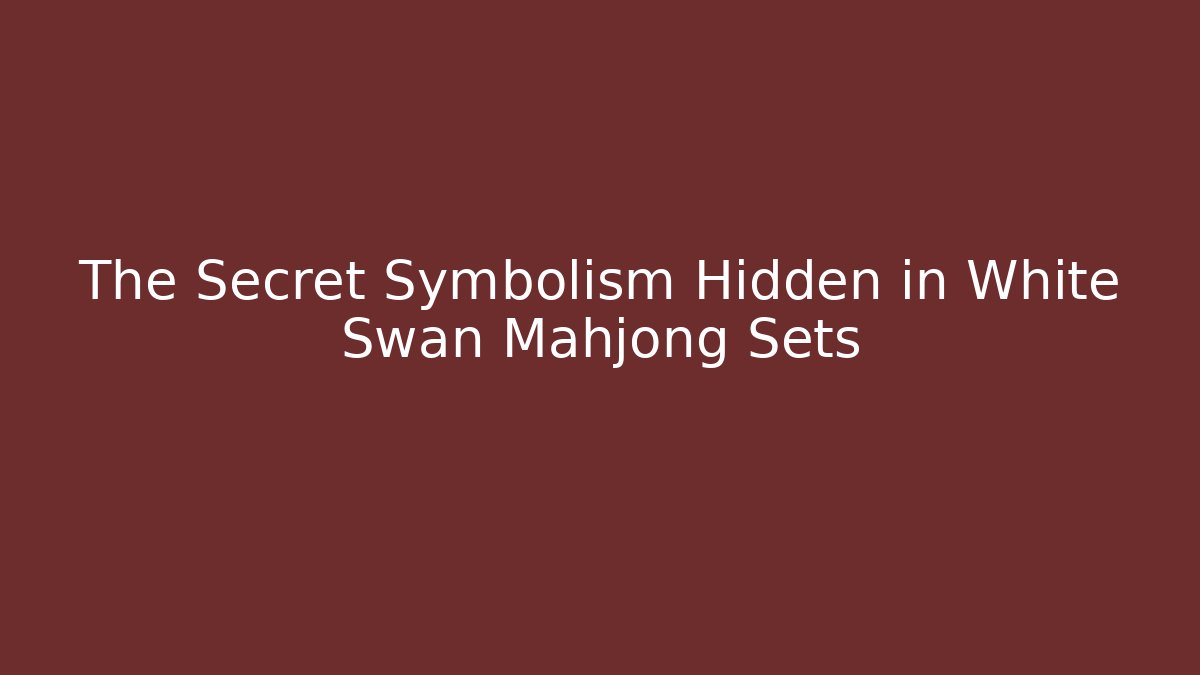 The Secret Symbolism Hidden in White Swan Mahjong Sets