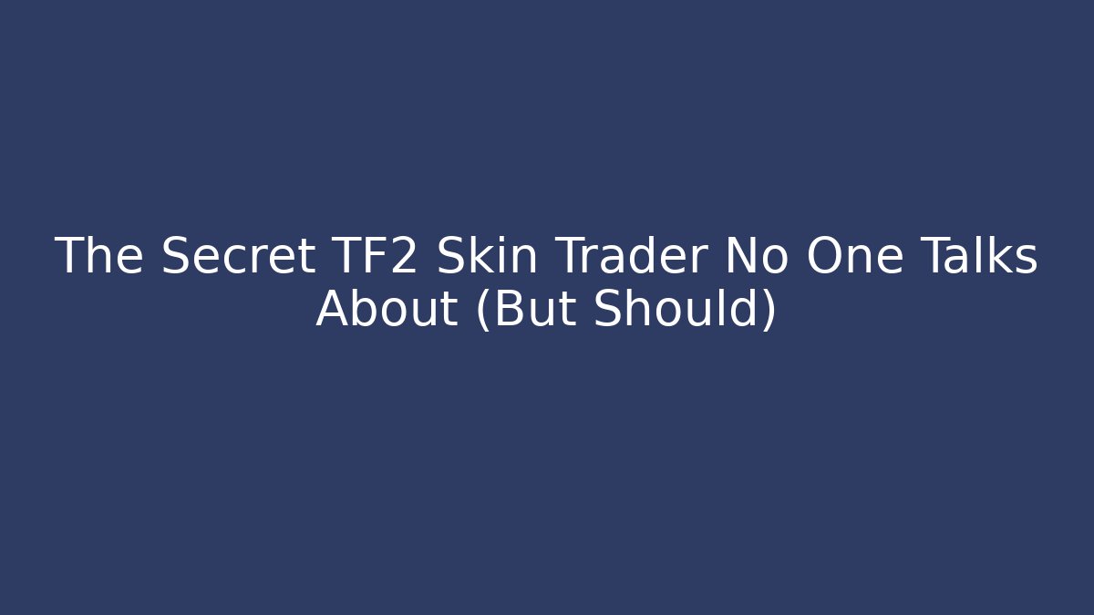 The Secret TF2 Skin Trader No One Talks About (But Should)