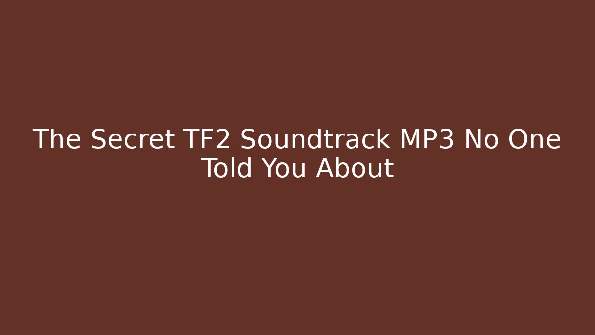 The Secret TF2 Soundtrack MP3 No One Told You About