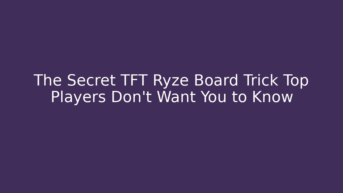 The Secret TFT Ryze Board Trick Top Players Don’t Want You to Know