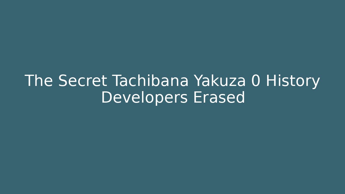 The Secret Tachibana Yakuza 0 History Developers Erased