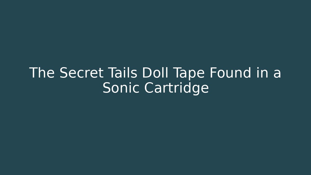 The Secret Tails Doll Tape Found in a Sonic Cartridge