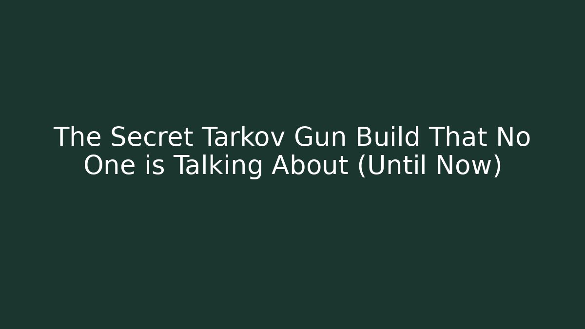 The Secret Tarkov Gun Build That No One is Talking About (Until Now)
