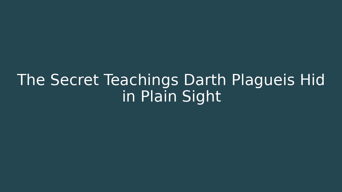 The Secret Teachings Darth Plagueis Hid in Plain Sight