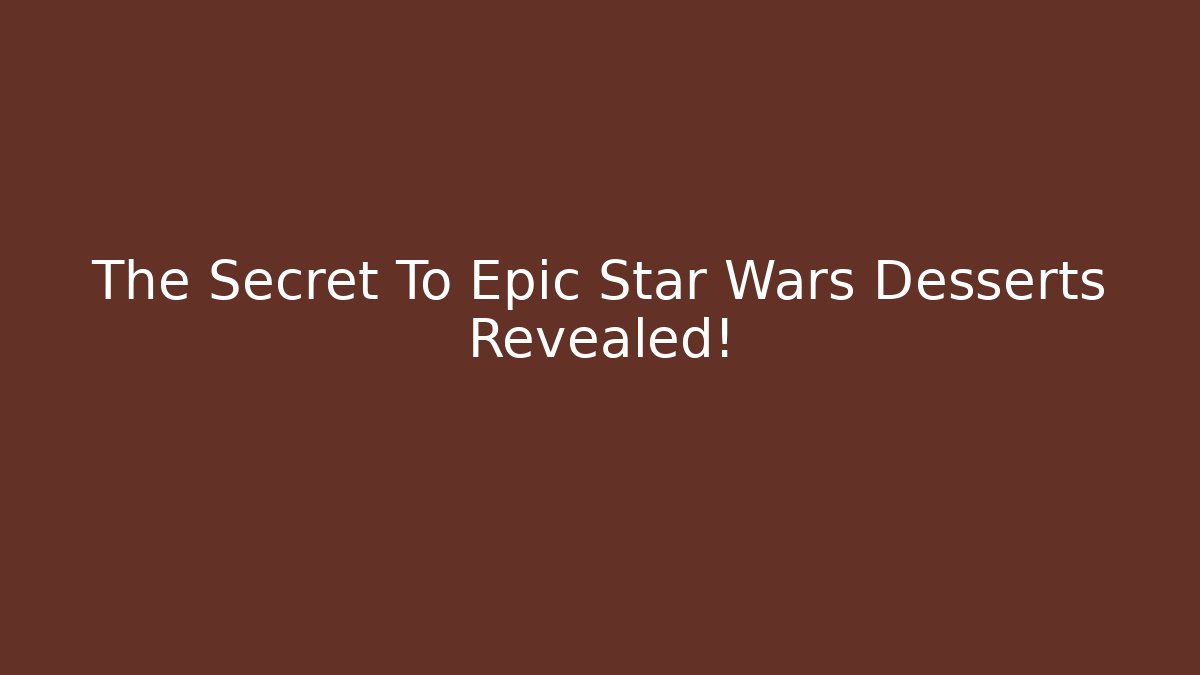 The Secret To Epic Star Wars Desserts Revealed!