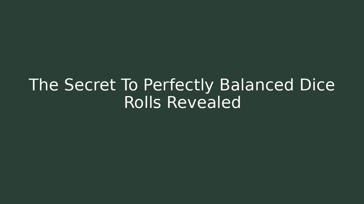 The Secret To Perfectly Balanced Dice Rolls Revealed