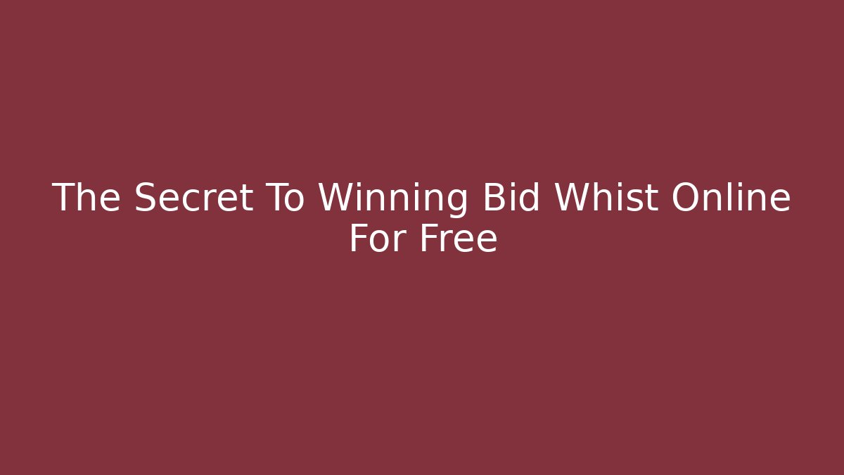 The Secret To Winning Bid Whist Online For Free