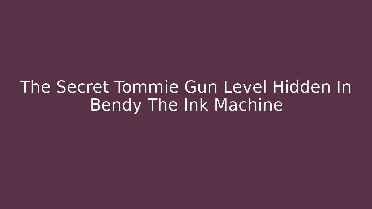 The Secret Tommie Gun Level Hidden In Bendy The Ink Machine