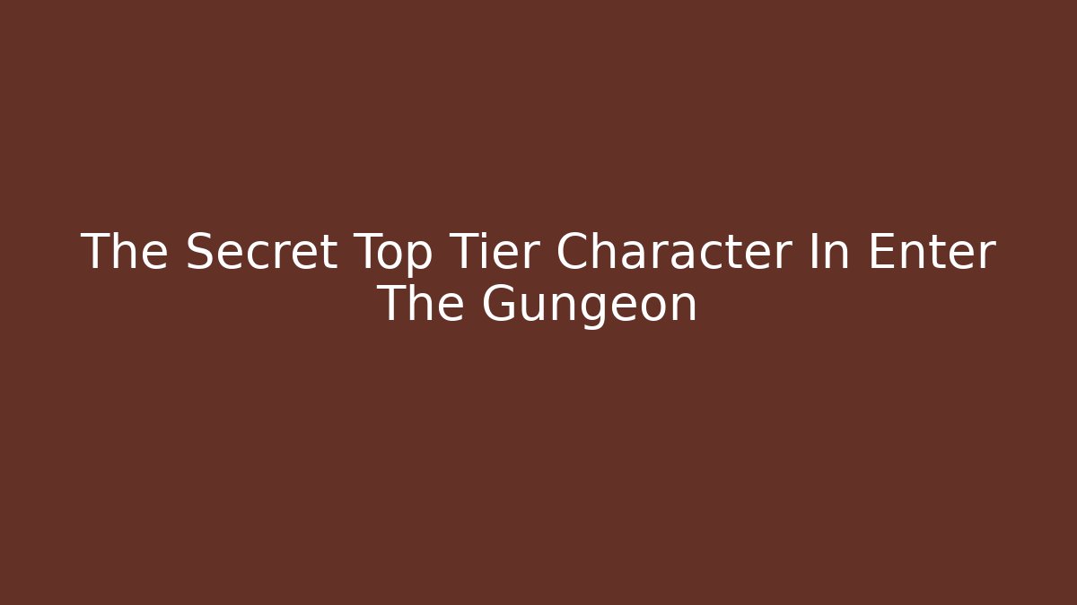 The Secret Top Tier Character In Enter The Gungeon