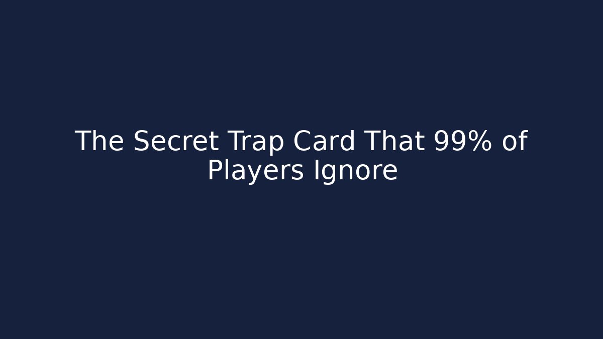 The Secret Trap Card That 99% of Players Ignore