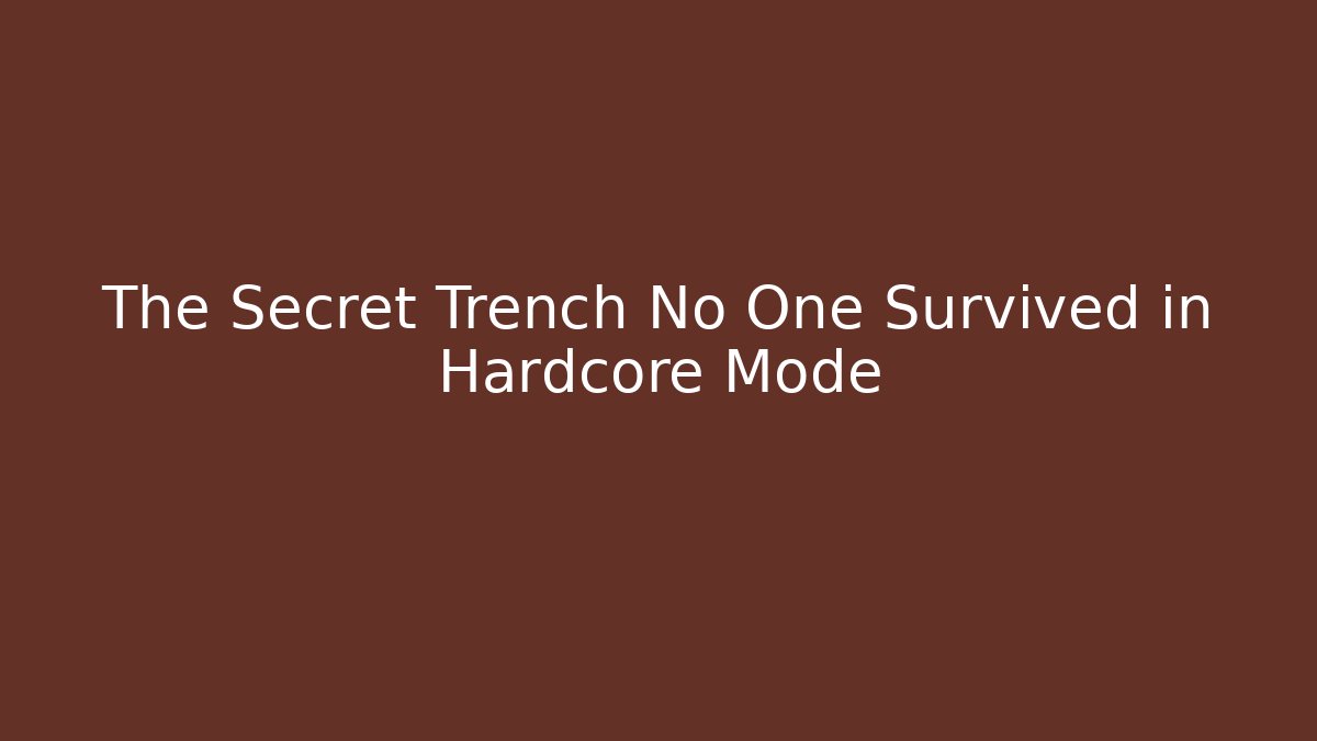 The Secret Trench No One Survived in Hardcore Mode