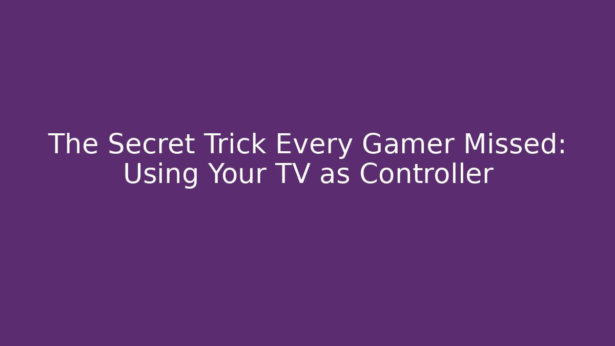 The Secret Trick Every Gamer Missed: Using Your TV as Controller