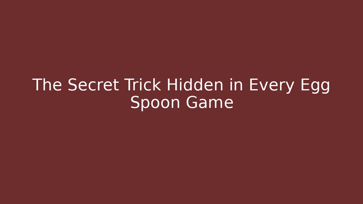 The Secret Trick Hidden in Every Egg Spoon Game