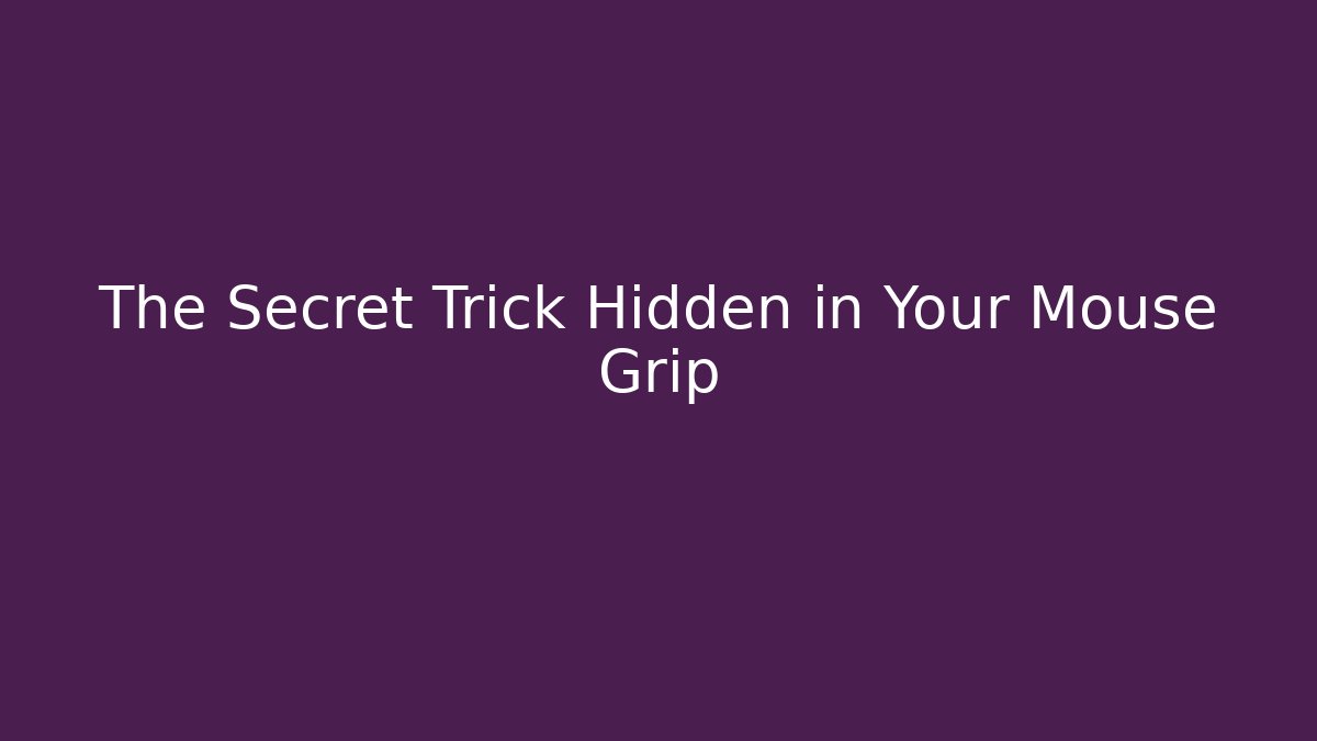 The Secret Trick Hidden in Your Mouse Grip