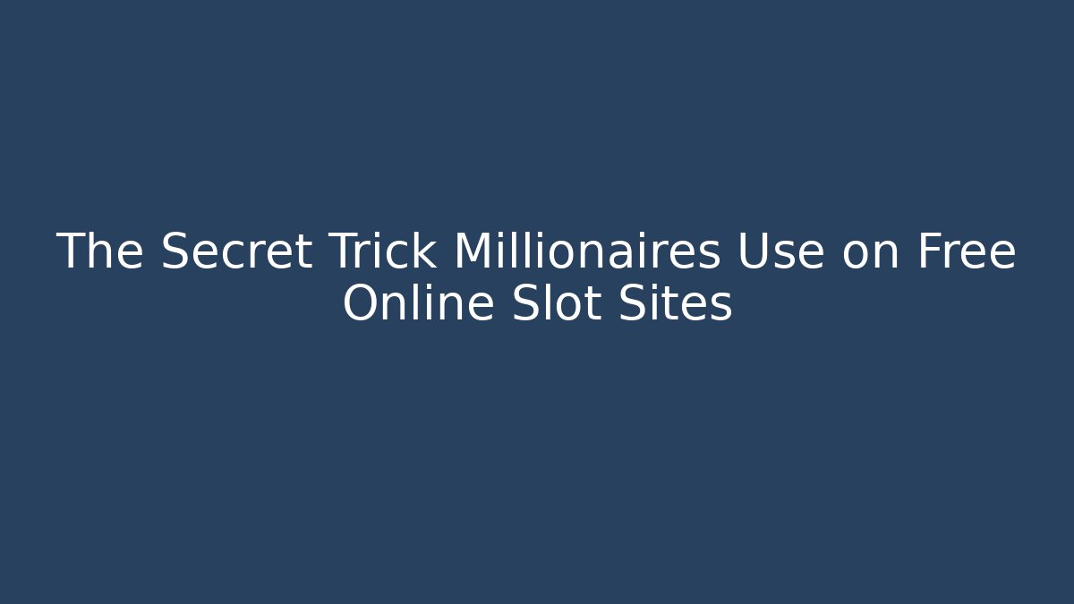 The Secret Trick Millionaires Use on Free Online Slot Sites
