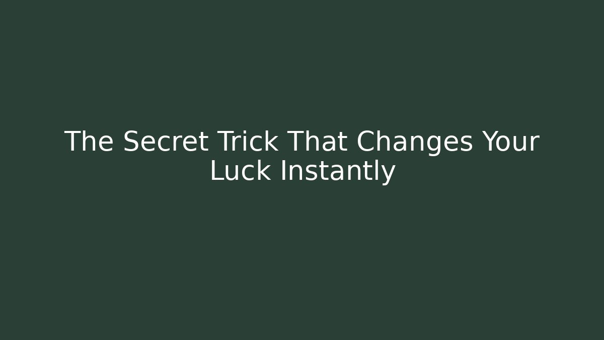 The Secret Trick That Changes Your Luck Instantly